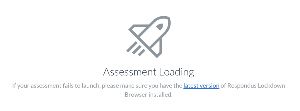 Assessment Loading If your assessment fails to launch, please make sure you have the latest version of Respondus Lockdown Browser installed.